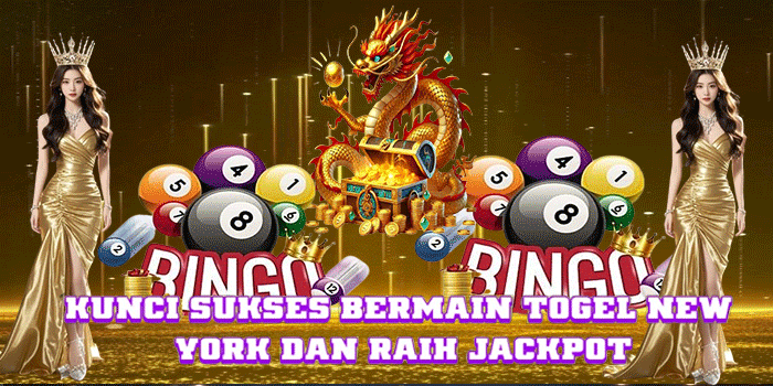 Kunci Sukses Bermain Togel New York Dan Raih Jackpot
